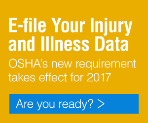 E-file your injury and illness data - OSHA's new requirement takes effect for 2017 - Are your ready?